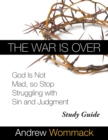 The War Is Over Study Guide : God Is Not Mad, so Stop Struggling with Sin and Judgment - Book