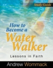 How to Become a Water Walker Study Guide : Lessons in Faith - Book