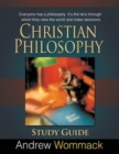 Christian Philosophy Study Guide : Everyone has a philosophy. It's the lens through which they view the world and make decisions. - Book