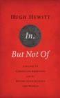 In, But Not Of Revised and   Updated : A Guide to Christian Ambition and the Desire to Influence the World - Book