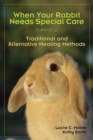 When Your Rabbit Needs Special Care : Traditional and Alternative Healing Methods - Book