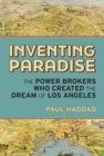 Inventing Paradise : The Power Brokers Who Created the Dream of Los Angeles - eBook