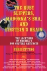 The Ruby Slippers, Madonna's Bra, and Einstein's Brain : The Locations of America's Pop Culture Artifacts - eBook