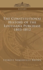The Constitutional History of the Louisiana Purchase : 1803-1812 - Book