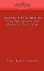 Advanced Course in Yogi Philosophy and Oriental Occultism - Book