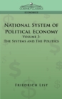 National System of Political Economy - Volume 3 : The Systems and the Politics - Book