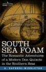 South Sea Foam : The Romantic Adventures of a Modern Don Quixote in the Southern Seas - Book