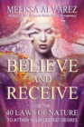 Believe and Receive : Use the 40 Laws of Nature to Attain Your Deepest Desires - Book