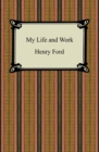 My Life and Work (The Autobiography of Henry Ford) - eBook
