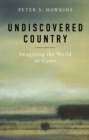 Undiscovered Country : Imagining the World to Come - Book