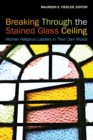 Breaking Through the Stained Glass Ceiling : Women Religious Leaders in Their Own Words - eBook