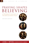 Praying Shapes Believing : A Theological Commentary on the Book of Common Prayer, Revised Edition - Book