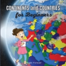 Continents and Countries for Beginners : Ages 6+ Continents With the Most Important Countries and Explanations About Them - Book