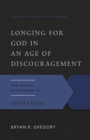 Longing for God in an Age of Discouragement : The Gospel According to Zechariah - Book