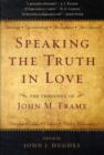 Speaking the Truth in Love : The Theology of John M. Frame - Book