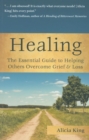 Healing : The Essential Guide to Helping Others Overcome Grief & Loss - Book