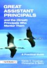 Great Assistant Principals and the (Great) Principals Who Mentor Them : A Practical Guide - Book