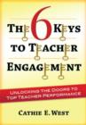 The 6 Keys to Teacher Engagement : Unlocking the Doors to Top Teacher Performance - Book