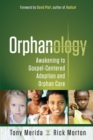 Orphanology : Awakening to Gospel-Centered Adoption and Orphan Care - Book