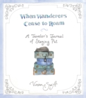 When Wanderers Cease to Roam : A Traveler's Journal of Staying Put - Book