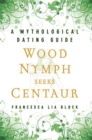 Wood Nymph Seeks Centaur : A Mythological Dating Guide - Book