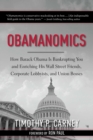 Obamanomics : How Barack Obama Is Bankrupting You and Enriching His Wall Street Friends, Corporate Lobbyists, and Union Bosses - eBook