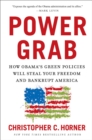 Power Grab : How Obama's Green Policies Will Steal Your Freedom and Bankrupt America - eBook