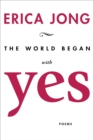 The World Began with Yes : Poems - eBook
