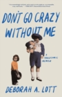 Don't Go Crazy Without Me : A Tragicomic Memoir - eBook