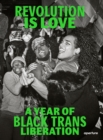 Revolution is Love: A Year of Black Trans Liberation - Book