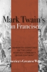 Mark Twain's San Francisco : Uninhibited Dispatches on "The livest heartiest community on our continent" by America's Greatest Writer - Book