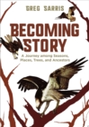 Becoming Story : A Journey among Seasons, Places, Trees, and Ancestors - Book