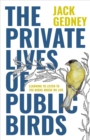The Private Lives of Public Birds : Learning to Listen to the Birds Where We Live - Book