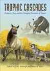 Trophic Cascades : Predators, Prey, and the Changing Dynamics of Nature - Book