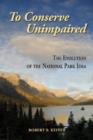 To Conserve Unimpaired : The Evolution of the National Park Idea - Book