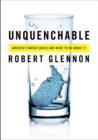 Unquenchable : America's Water Crisis and What To Do About It - Book