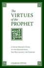 The Virtues of the Prophet : A Young Muslim's Guide to the Greater Jihad, the War Against the Passions - Book