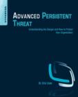 Advanced Persistent Threat : Understanding the Danger and How to Protect Your Organization - Book