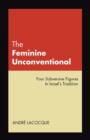 The Feminine Unconventional : Four Subversive Figures in Israel's Tradition - Book