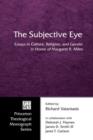 The Subjective Eye : Essays in Culture, Religion, and Gender in Honor of Margaret R. Miles - Book