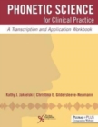 Phonetic Science for Clinical Practice : A Transcription and Application Workbook - Book