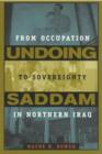 Undoing Saddam : From Occupation to Sovereignty in Northern Iraq - Book