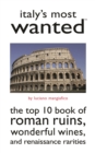 Italy'S Most Wanted (TM) : The Top 10 Book of Roman Ruins, Wonderful Wines, and Renaissance Rarities - Book