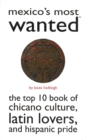 Mexico'S Most Wanted (TM) : The Top 10 Book of Chicano Culture, Latin Lovers, and Hispanic Pride - Book