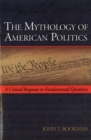 The Mythology of American Politics : A Critical Response to Fundamental Questions - Book