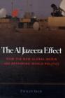 The Al Jazeera Effect : How the New Global Media Are Reshaping World Politics - Book