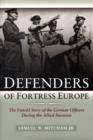 Defenders of Fortress Europe : The Untold Story of the German Officers During the Allied Invasion - Book