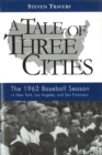 A Tale of Three Cities : The 1962 Baseball Season in New York, Los Angeles, and San Francisco - Book
