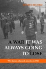 A War It Was Always Going to Lose : Why Japan Attacked America in 1941 - Book