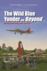 The Wild Blue Yonder and Beyond : The 95th Bomb Group in War and Peace - Book